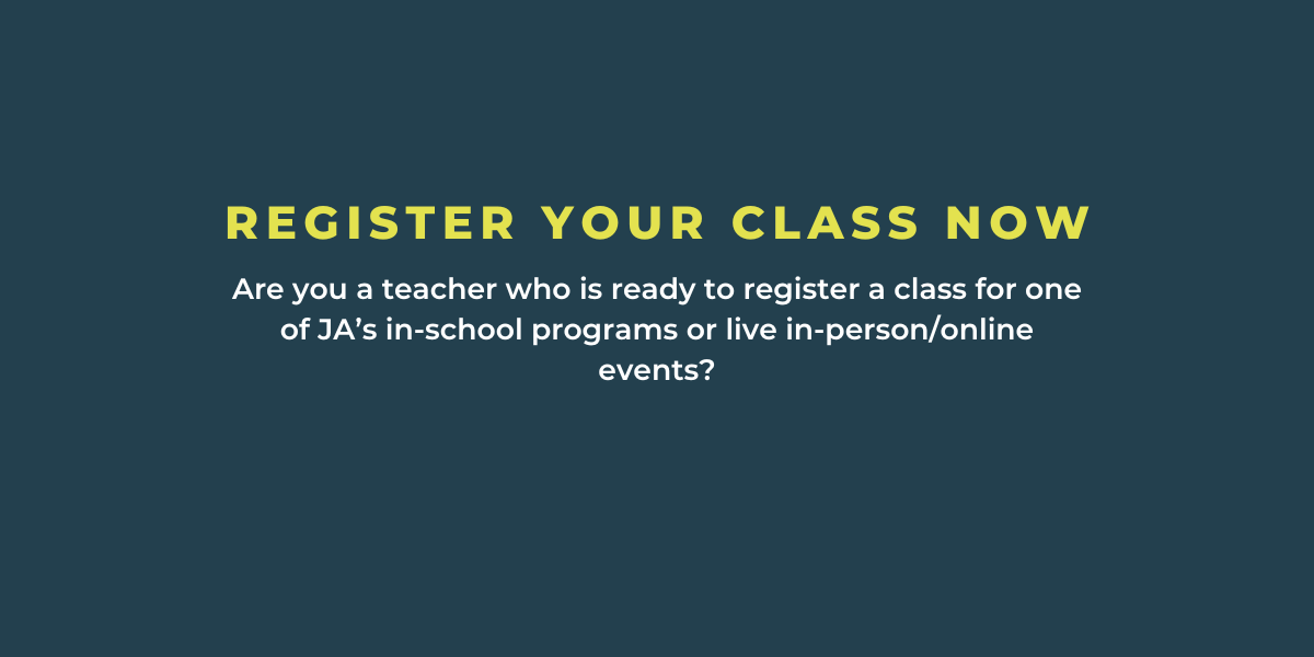 A banner with bold text that reads 'REGISTER YOUR CLASS NOW.' Below the text, there is a description that says, 'Are you a teacher who is ready to register a class for one of JA’s in-school programs or live in-person/online events?'